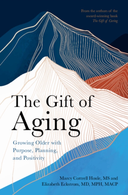 The Gift of Aging : Growing Older with Purpose, Planning and Positivity, Hardback Book