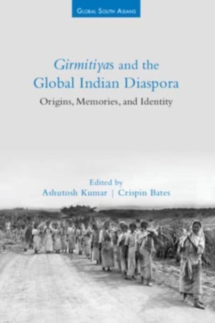 Girmitiyas and the Global Indian Diaspora : Origins, Memories, and Identity, Hardback Book