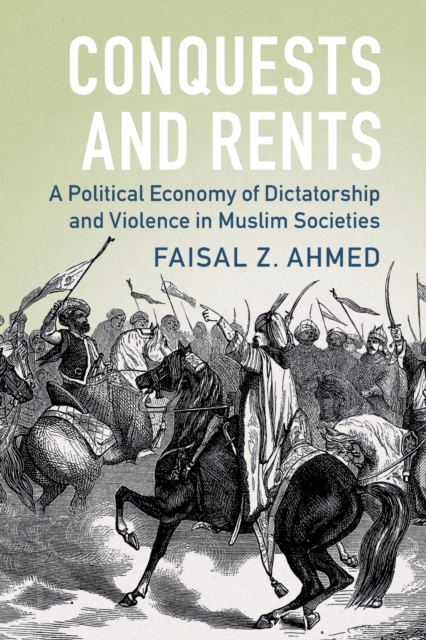 Conquests and Rents : A Political Economy of Dictatorship and Violence in Muslim Societies, Paperback / softback Book