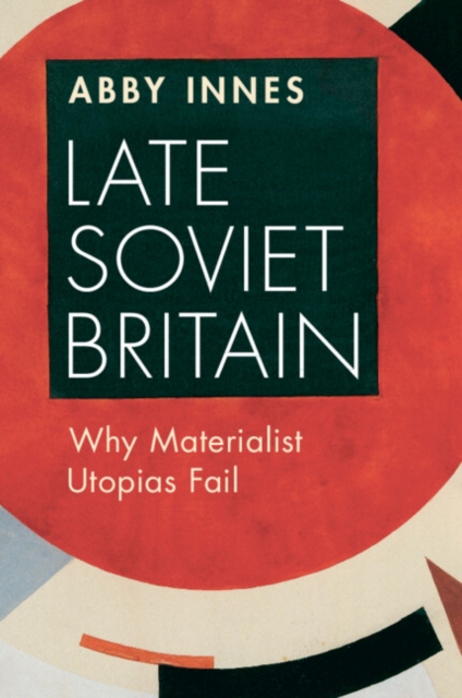 Late Soviet Britain : Why Materialist Utopias Fail, Paperback / softback Book