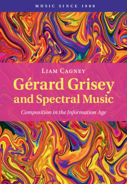 Gerard Grisey and Spectral Music : Composition in the Information Age, Hardback Book