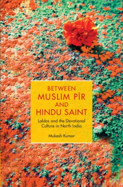 Between Muslim Pir and Hindu Saint : Laldas and the Devotional Culture in North India, Hardback Book