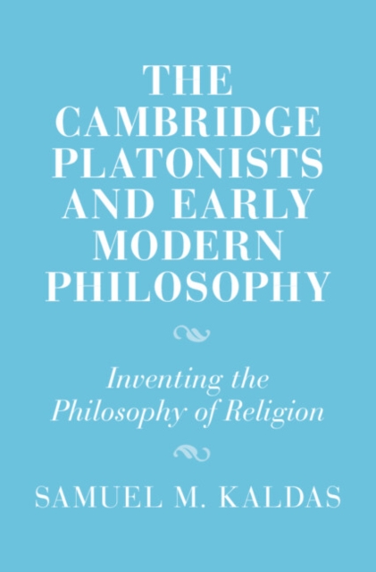 The Cambridge Platonists and Early Modern Philosophy : Inventing the Philosophy of Religion, Hardback Book