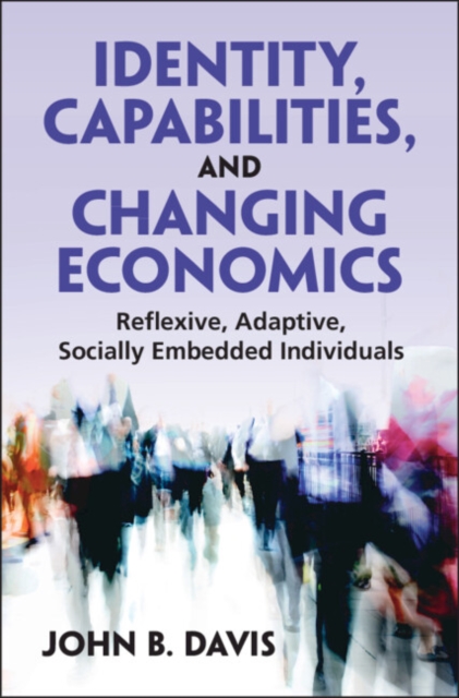 Identity, Capabilities, and Changing Economics : Reflexive, Adaptive, Socially Embedded Individuals, Hardback Book