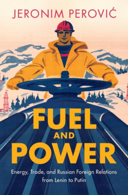 Fuel and Power : Energy, Trade, and Russian Foreign Relations from Lenin to Putin, Hardback Book
