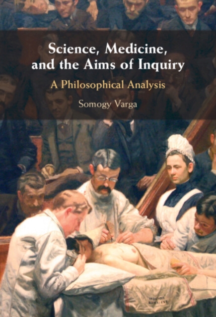 Science, Medicine, and the Aims of Inquiry : A Philosophical Analysis, Hardback Book