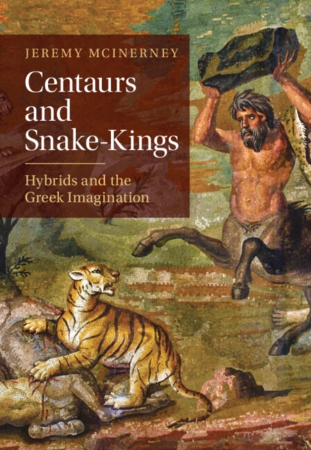 Centaurs and Snake-Kings : Hybrids and the Greek Imagination, Hardback Book