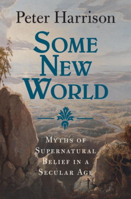 Some New World : Myths of Supernatural Belief in a Secular Age, Hardback Book