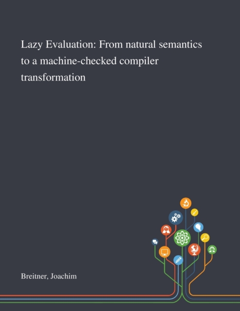 Lazy Evaluation : From Natural Semantics to a Machine-checked Compiler Transformation, Paperback / softback Book