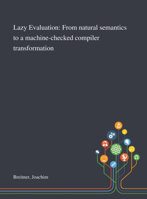 Lazy Evaluation : From Natural Semantics to a Machine-checked Compiler Transformation, Hardback Book