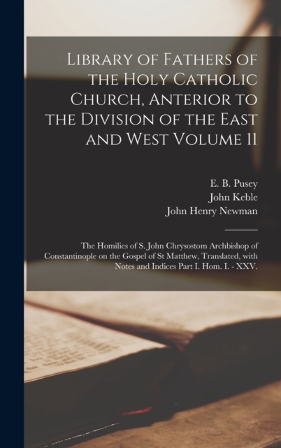 Library of Fathers of the Holy Catholic Church, Anterior to the Division of the East and West Volume 11 : The Homilies of S. John Chrysostom Archbishop of Constantinople on the Gospel of St Matthew, T, Hardback Book