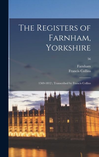 The Registers of Farnham, Yorkshire : 1569-1812; Transcribed by Francis Collins; 56, Hardback Book