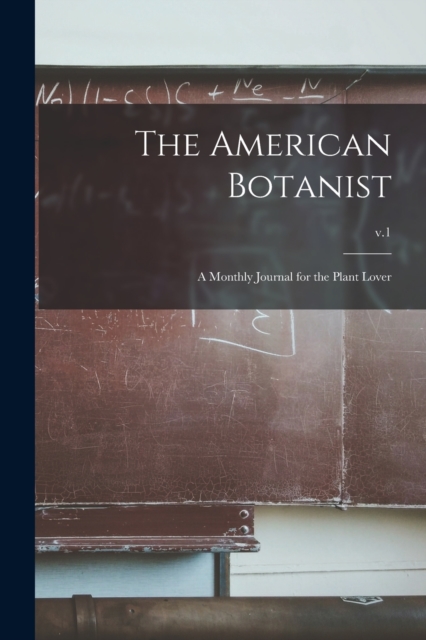The American Botanist : a Monthly Journal for the Plant Lover; v.1, Paperback / softback Book