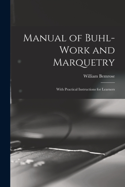 Manual of Buhl-work and Marquetry : With Practical Instructions for Learners, Paperback / softback Book