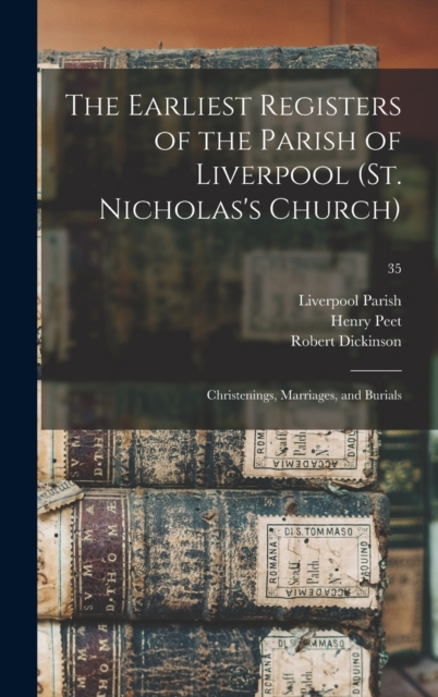 The Earliest Registers of the Parish of Liverpool (St. Nicholas's Church) : Christenings, Marriages, and Burials; 35, Hardback Book