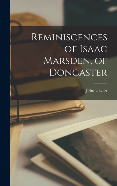 Reminiscences of Isaac Marsden, of Doncaster, Hardback Book