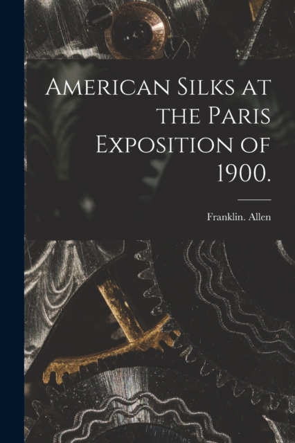 American Silks at the Paris Exposition of 1900., Paperback / softback Book