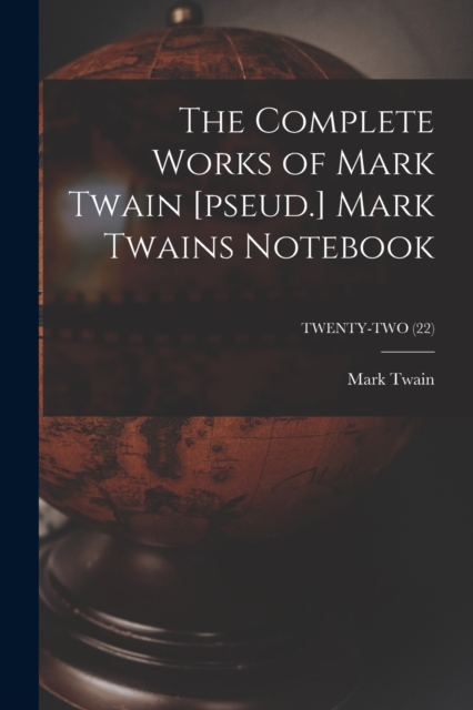 The Complete Works of Mark Twain [pseud.] Mark Twains Notebook; TWENTY-TWO (22), Paperback / softback Book