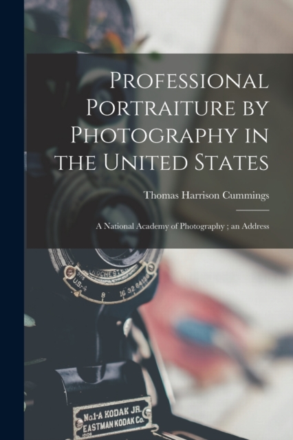 Professional Portraiture by Photography in the United States : A National Academy of Photography; an Address, Paperback / softback Book