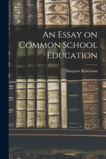 An Essay on Common School Education [microform], Paperback / softback Book