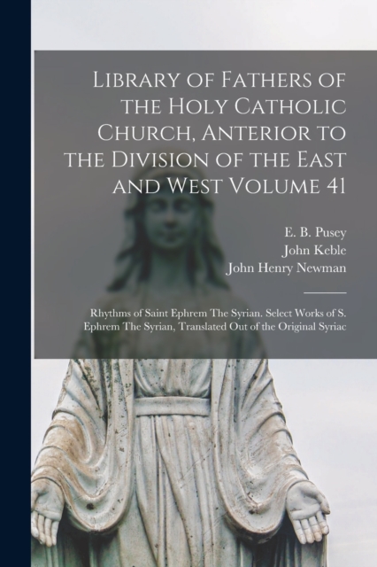 Library of Fathers of the Holy Catholic Church, Anterior to the Division of the East and West Volume 41 : Rhythms of Saint Ephrem The Syrian. Select Works of S. Ephrem The Syrian, Translated Out of th, Paperback / softback Book