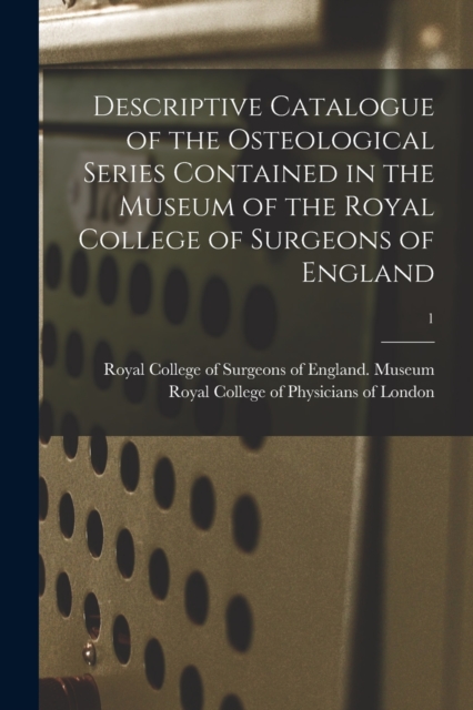Descriptive Catalogue of the Osteological Series Contained in the Museum of the Royal College of Surgeons of England; 1, Paperback / softback Book