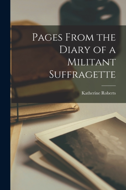 Pages From the Diary of a Militant Suffragette, Paperback / softback Book