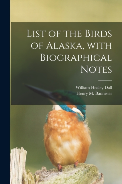 List of the Birds of Alaska, With Biographical Notes, Paperback / softback Book