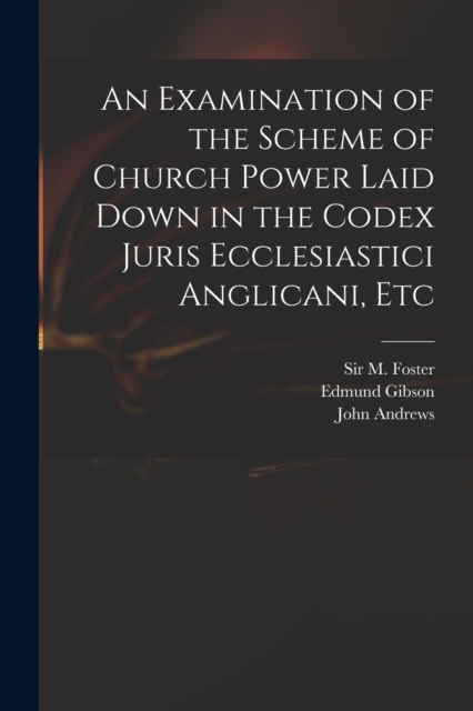 An Examination of the Scheme of Church Power Laid Down in the Codex Juris Ecclesiastici Anglicani, Etc, Paperback / softback Book