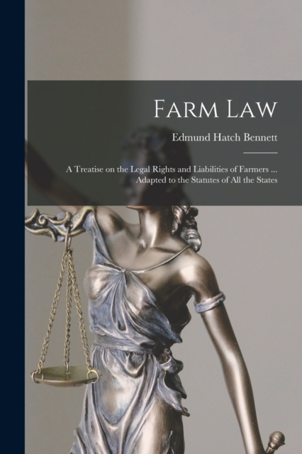 Farm Law : a Treatise on the Legal Rights and Liabilities of Farmers ... Adapted to the Statutes of All the States, Paperback / softback Book