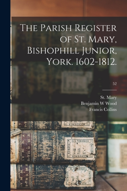 The Parish Register of St. Mary, Bishophill Junior, York. 1602-1812.; 52, Paperback / softback Book