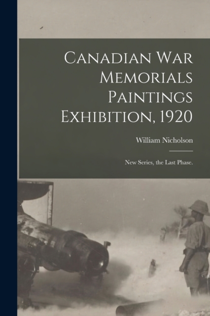 Canadian War Memorials Paintings Exhibition, 1920 : New Series, the Last Phase., Paperback / softback Book