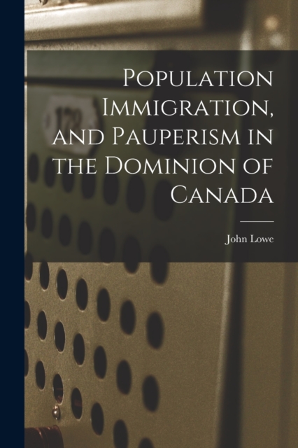Population Immigration, and Pauperism in the Dominion of Canada, Paperback / softback Book
