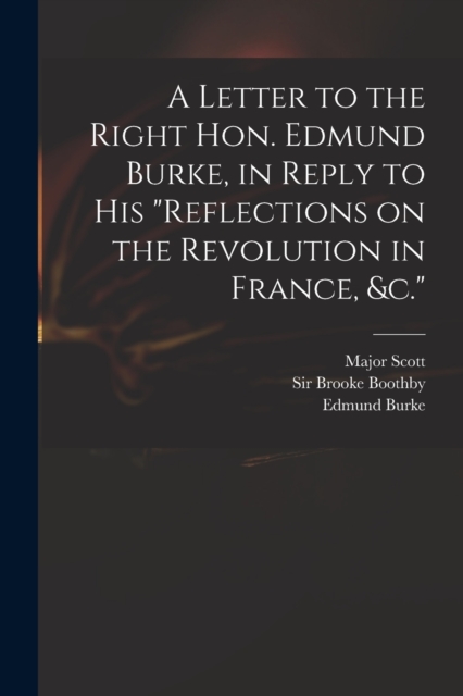 A Letter to the Right Hon. Edmund Burke, in Reply to His "Reflections on the Revolution in France, &c.", Paperback / softback Book