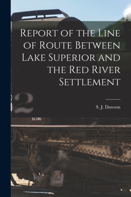 Report of the Line of Route Between Lake Superior and the Red River Settlement [microform], Paperback / softback Book