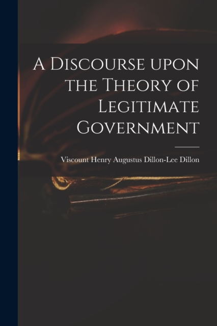 A Discourse Upon the Theory of Legitimate Government, Paperback / softback Book