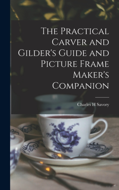 The Practical Carver and Gilder's Guide and Picture Frame Maker's Companion, Hardback Book