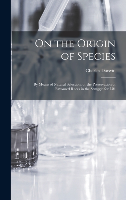On the Origin of Species : By means of Natural Selection; or the Preservation of Favoured Races in the Struggle for Life, Hardback Book
