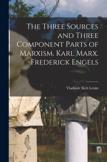 The Three Sources and Three Component Parts of Marxism. Karl Marx. Frederick Engels, Paperback / softback Book