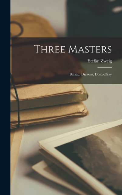 Three Masters : Balzac, Dickens, Dostoeffsky, Hardback Book