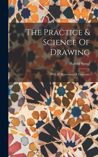 The Practice & Science Of Drawing : With 93 Illustrations & Diagrams, Hardback Book