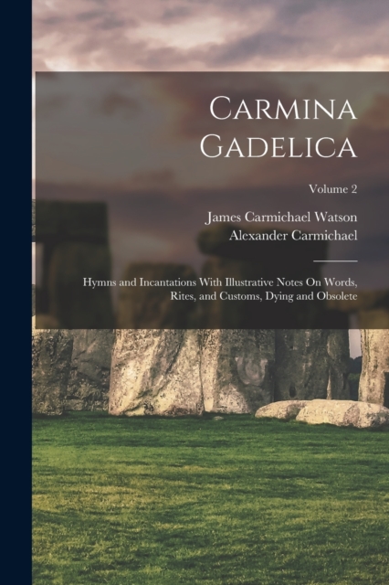 Carmina Gadelica : Hymns and Incantations With Illustrative Notes On Words, Rites, and Customs, Dying and Obsolete; Volume 2, Paperback / softback Book