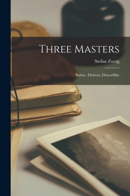 Three Masters : Balzac, Dickens, Dostoeffsky, Paperback / softback Book
