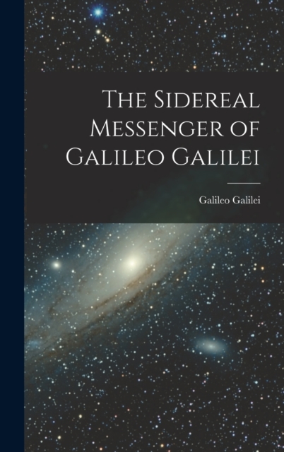 The Sidereal Messenger of Galileo Galilei, Hardback Book