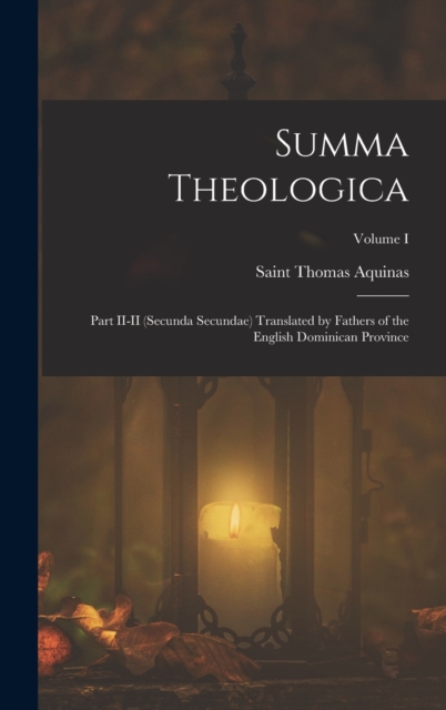 Summa Theologica : Part II-II (Secunda Secundae) Translated by Fathers of the English Dominican Province; Volume I, Hardback Book