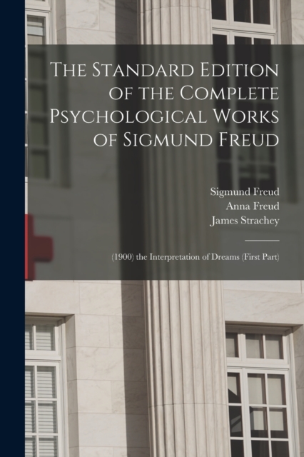 The Standard Edition of the Complete Psychological Works of Sigmund Freud : (1900) the Interpretation of Dreams (First Part), Paperback / softback Book