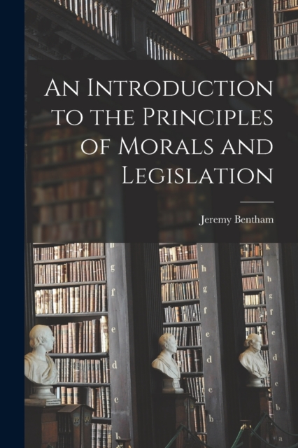 An Introduction to the Principles of Morals and Legislation, Paperback / softback Book