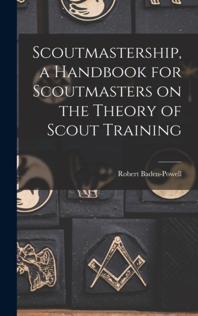 Scoutmastership, a Handbook for Scoutmasters on the Theory of Scout Training, Hardback Book