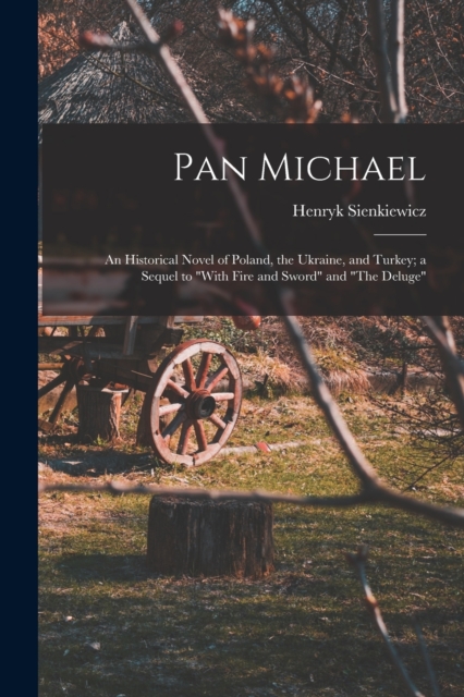 Pan Michael : An Historical Novel of Poland, the Ukraine, and Turkey; a Sequel to "With Fire and Sword" and "The Deluge", Paperback / softback Book