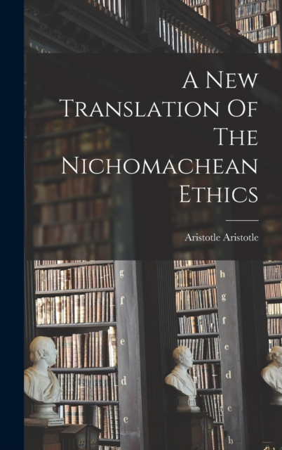 A New Translation Of The Nichomachean Ethics, Hardback Book